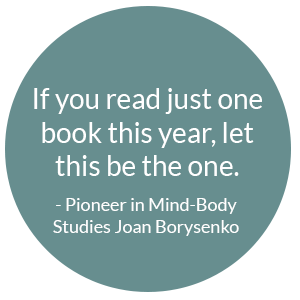If you read just one book this year, let this be the one. - Pioneer in Mind-Body Studies Joan Borysenko   